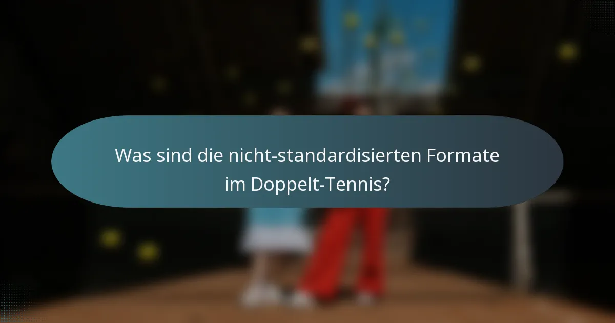 Was sind die nicht-standardisierten Formate im Doppelt-Tennis?
