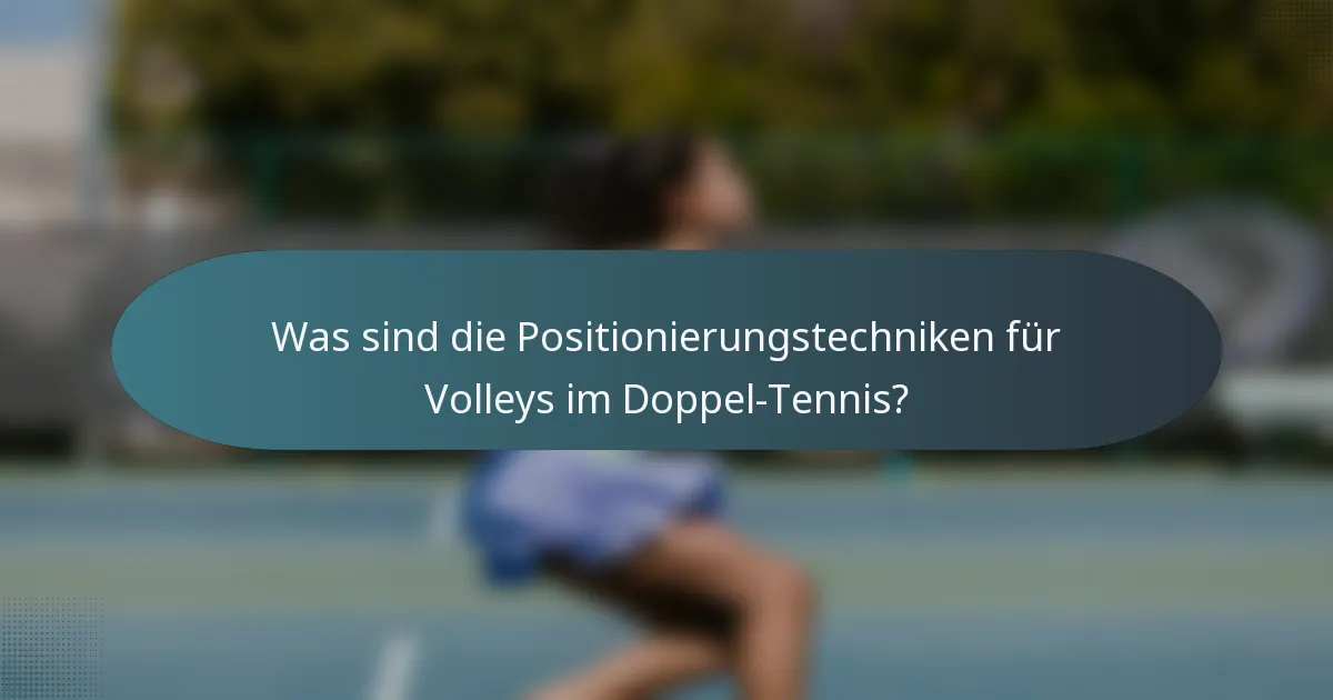 Was sind die Positionierungstechniken für Volleys im Doppel-Tennis?