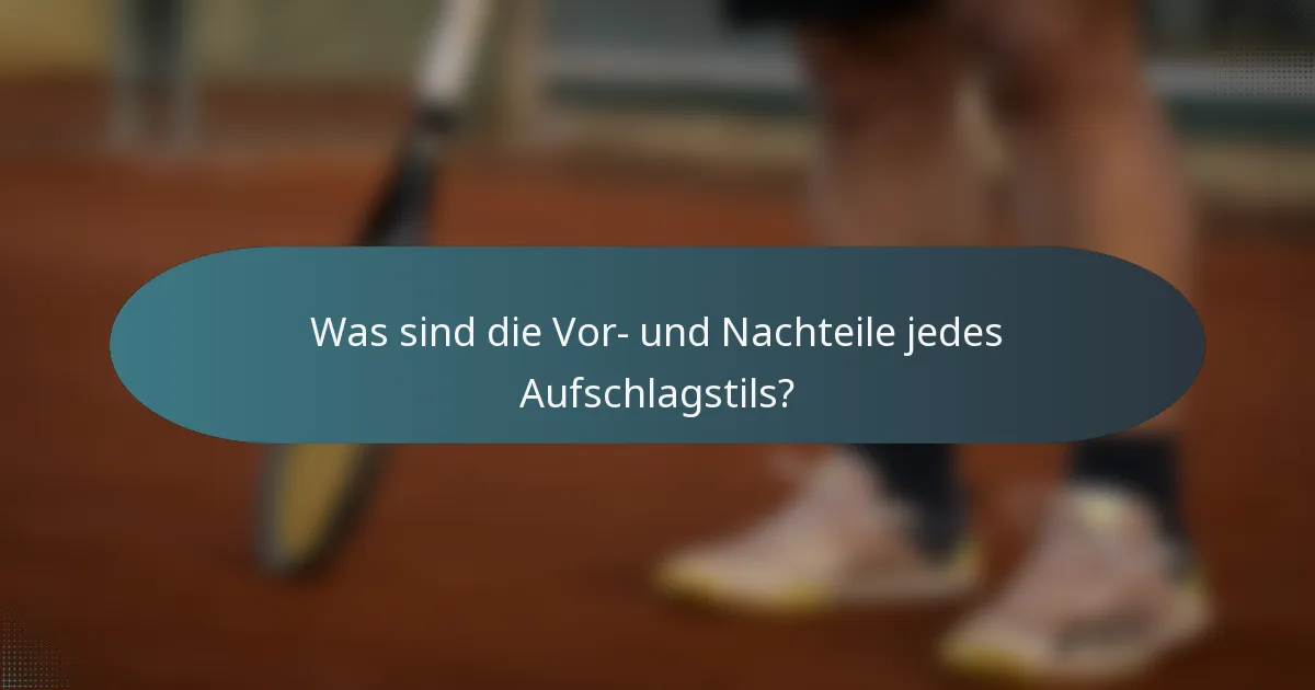 Was sind die Vor- und Nachteile jedes Aufschlagstils?