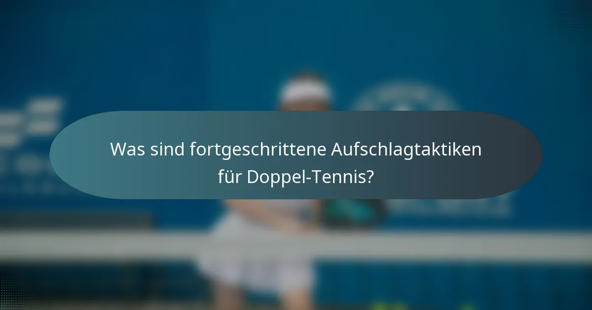 Was sind fortgeschrittene Aufschlagtaktiken für Doppel-Tennis?