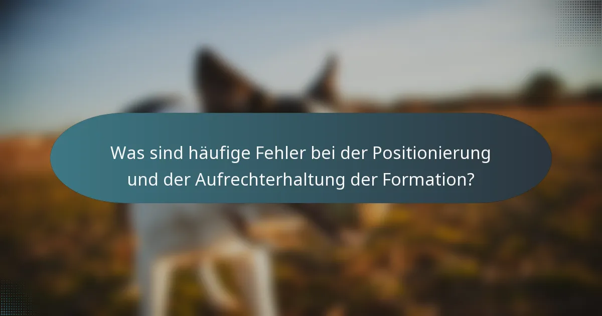 Was sind häufige Fehler bei der Positionierung und der Aufrechterhaltung der Formation?