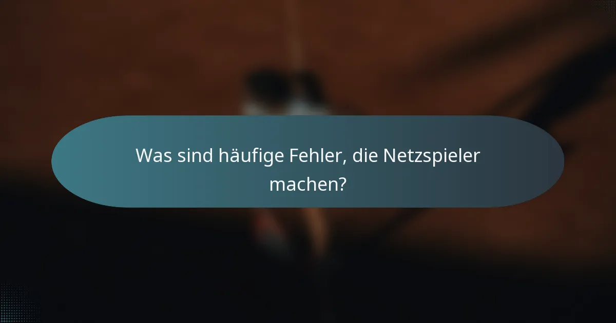 Was sind häufige Fehler, die Netzspieler machen?