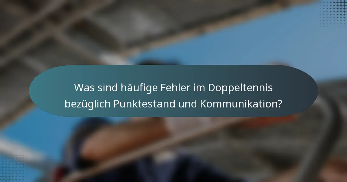 Was sind häufige Fehler im Doppeltennis bezüglich Punktestand und Kommunikation?
