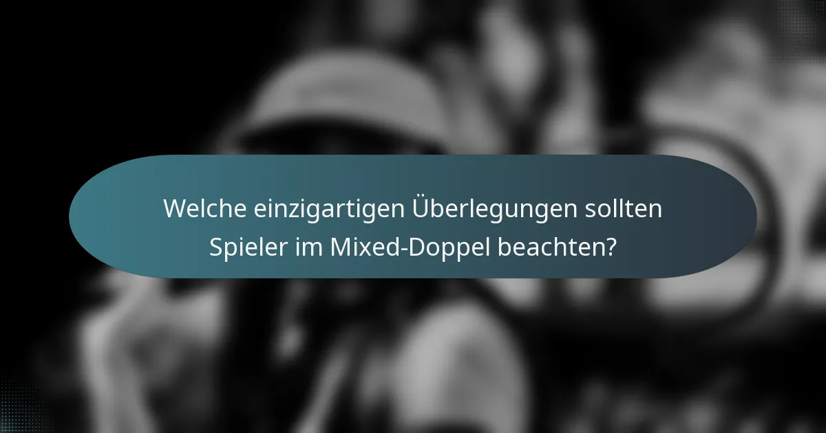 Welche einzigartigen Überlegungen sollten Spieler im Mixed-Doppel beachten?
