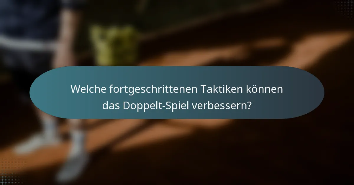 Welche fortgeschrittenen Taktiken können das Doppelt-Spiel verbessern?