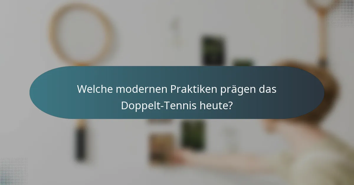 Welche modernen Praktiken prägen das Doppelt-Tennis heute?