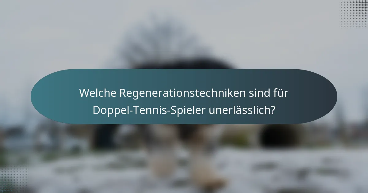 Welche Regenerationstechniken sind für Doppel-Tennis-Spieler unerlässlich?