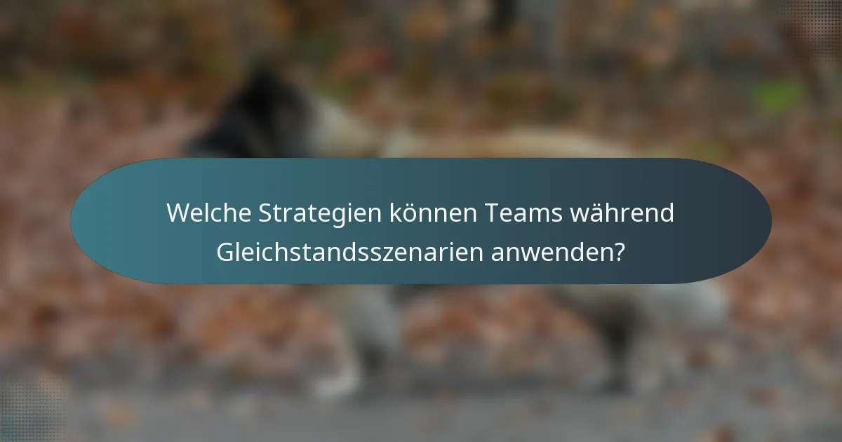 Welche Strategien können Teams während Gleichstandsszenarien anwenden?