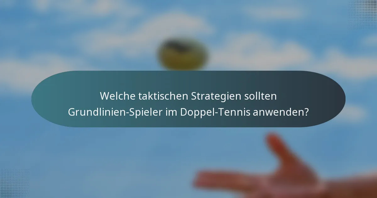 Welche taktischen Strategien sollten Grundlinien-Spieler im Doppel-Tennis anwenden?