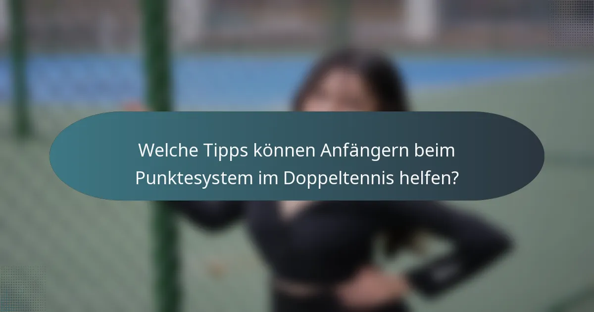 Welche Tipps können Anfängern beim Punktesystem im Doppeltennis helfen?