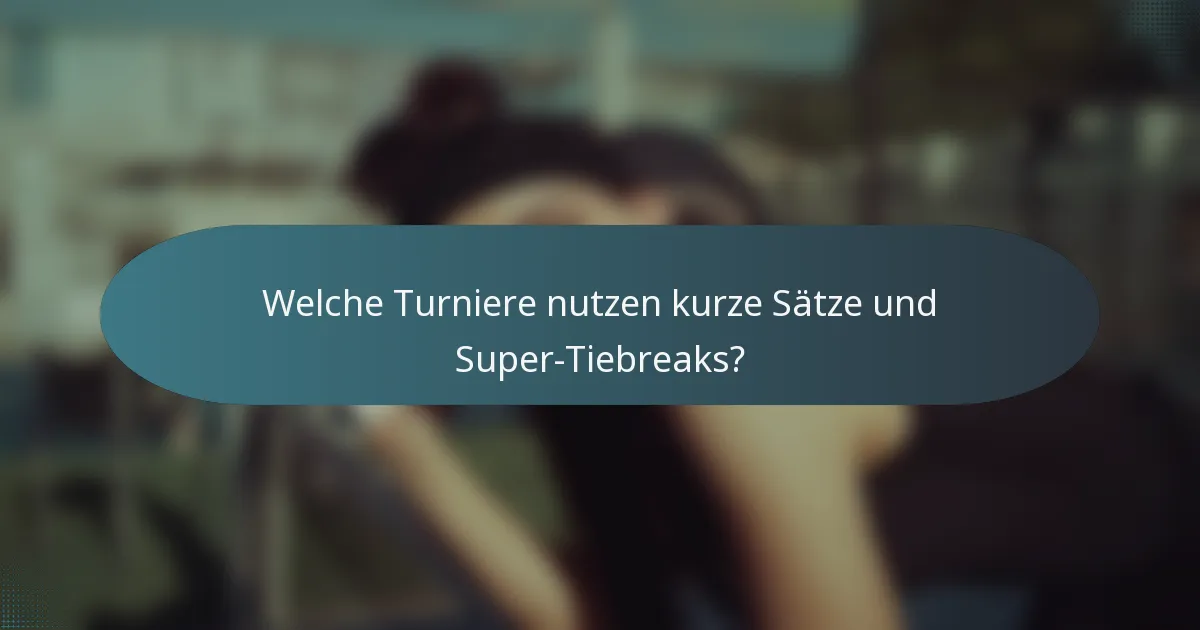 Welche Turniere nutzen kurze Sätze und Super-Tiebreaks?