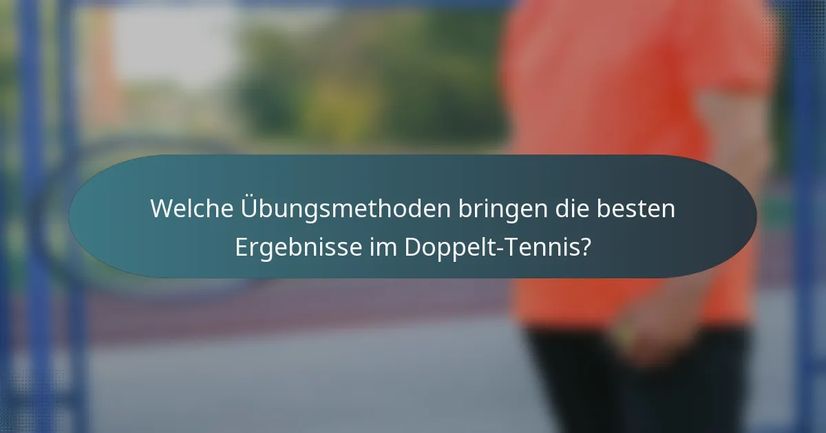Welche Übungsmethoden bringen die besten Ergebnisse im Doppelt-Tennis?