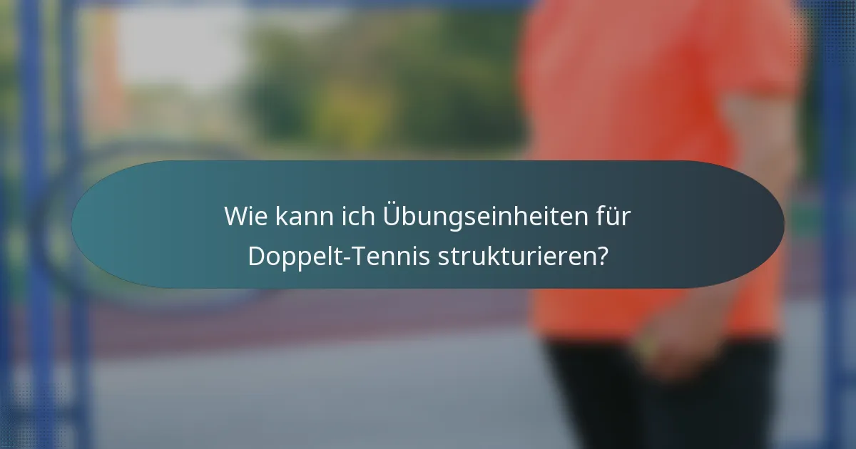 Wie kann ich Übungseinheiten für Doppelt-Tennis strukturieren?