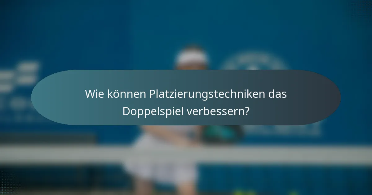 Wie können Platzierungstechniken das Doppelspiel verbessern?