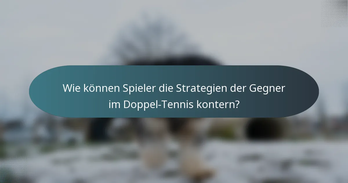 Wie können Spieler die Strategien der Gegner im Doppel-Tennis kontern?