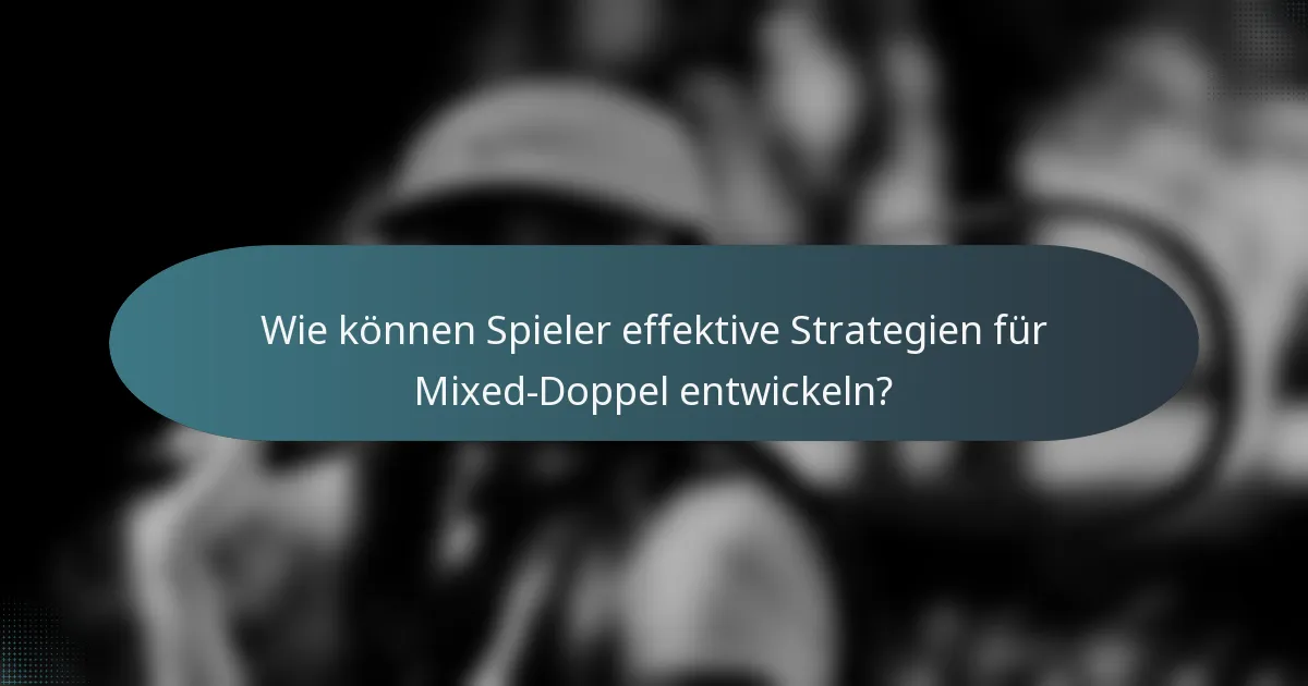 Wie können Spieler effektive Strategien für Mixed-Doppel entwickeln?