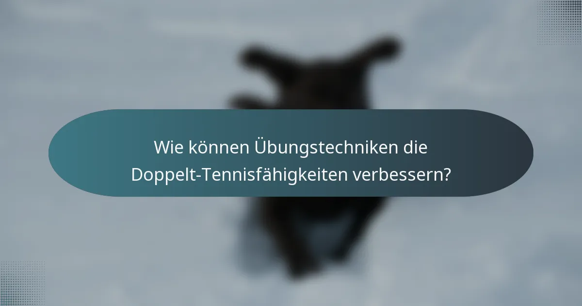 Wie können Übungstechniken die Doppelt-Tennisfähigkeiten verbessern?