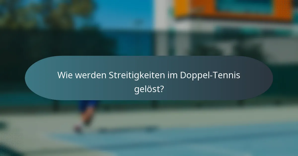 Wie werden Streitigkeiten im Doppel-Tennis gelöst?